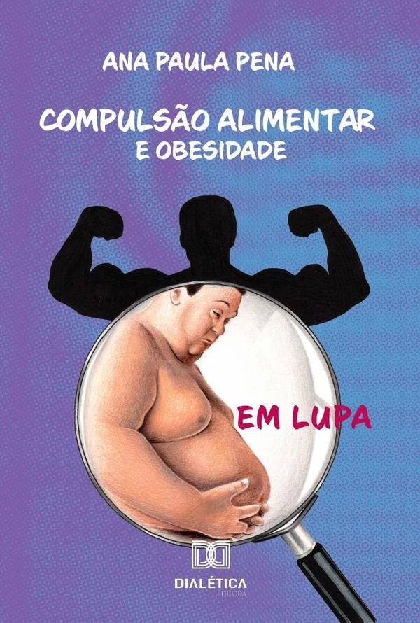 Compulsão alimentar e obesidade em lupa | Ana Paula Pena