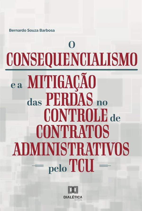 O consequencialismo e a mitigação das perdas no controle de contratos administrativos pelo TCU | Bernardo Souza Barbosa