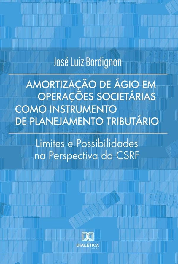 Amortização de ágio em operações societárias como instrumento de planejamento tributário | José Luiz Bordignon
