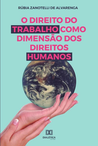 O Direito do trabalho como dimensão dos Direitos Humanos | Zanotelli de Alvarenga., Zanotelli de Alvarenga