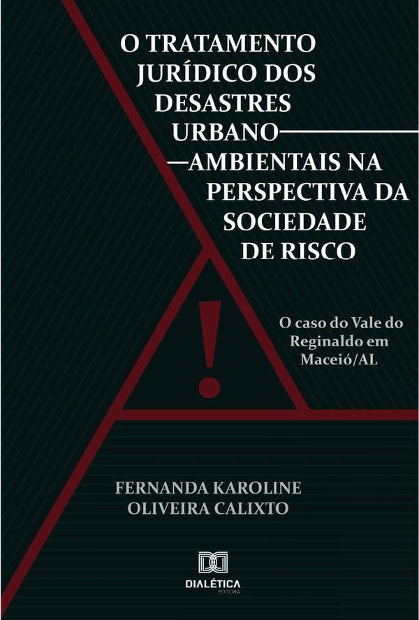 O tratamento jurídico dos desastres urbano-ambientais na perspectiva da sociedade de risco | Fernanda Karoline Oliveira Calixto.