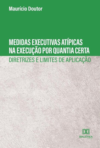 Medidas executivas atípicas na execução por quantia certa | Maurício Doutor