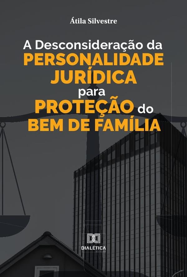 A desconsideração da personalidade jurídica para proteção do bem de família | Átila Silvestre