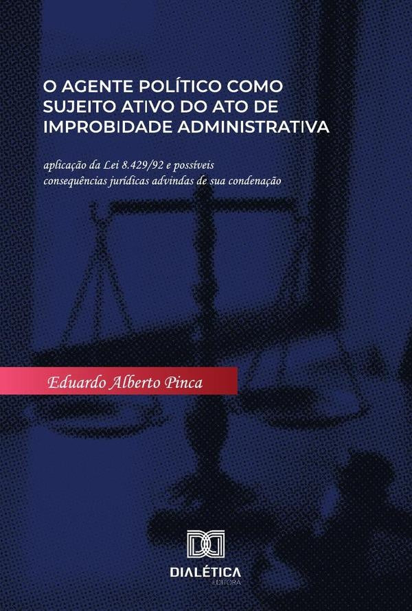 O agente político como sujeito ativo do ato de improbidade administrativa | Eduardo Alberto Pinca