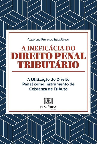 A ineficácia do Direito Penal Tributário | Aleandro Pinto da Silva Júnior