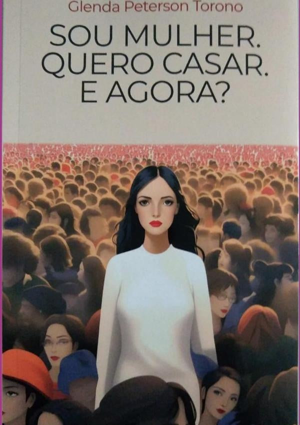 Sou Mulher. Quero Casar. E Agora? | Glenda Peterson Torono