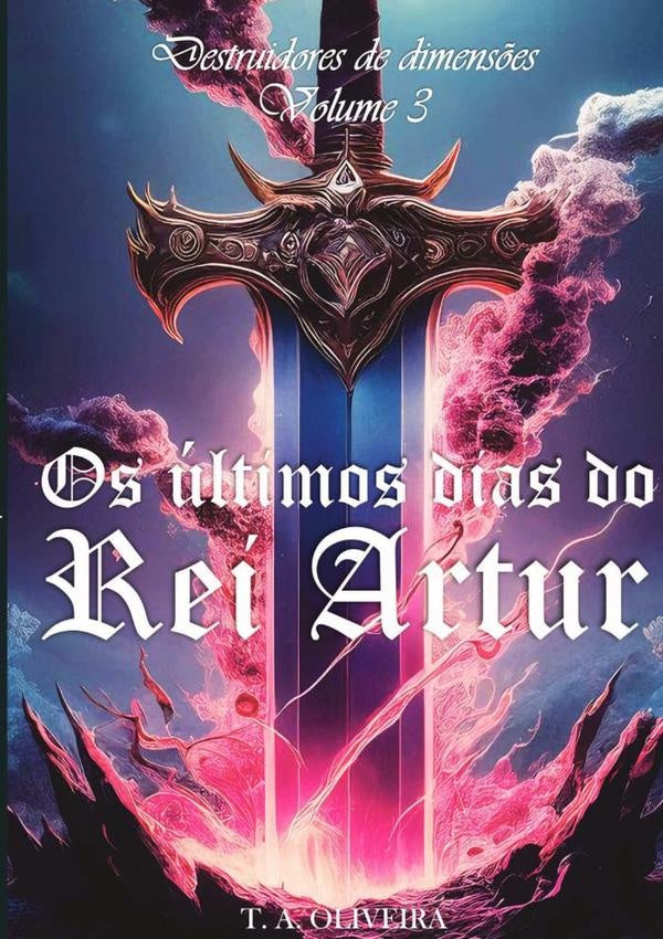 Os Últimos Dias Do Rei Artur | T. A. Oliveira