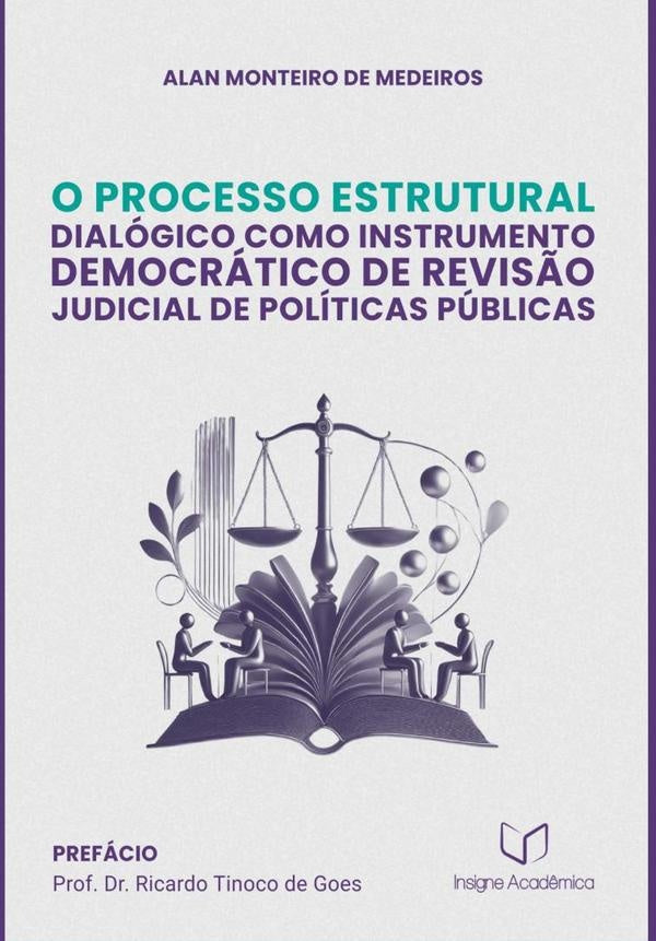O Processo Estrutural Dialógico Como Instrumento Democrático De Revisão Judicial De Políticas Públic | Alan Monteiro De Medeiros