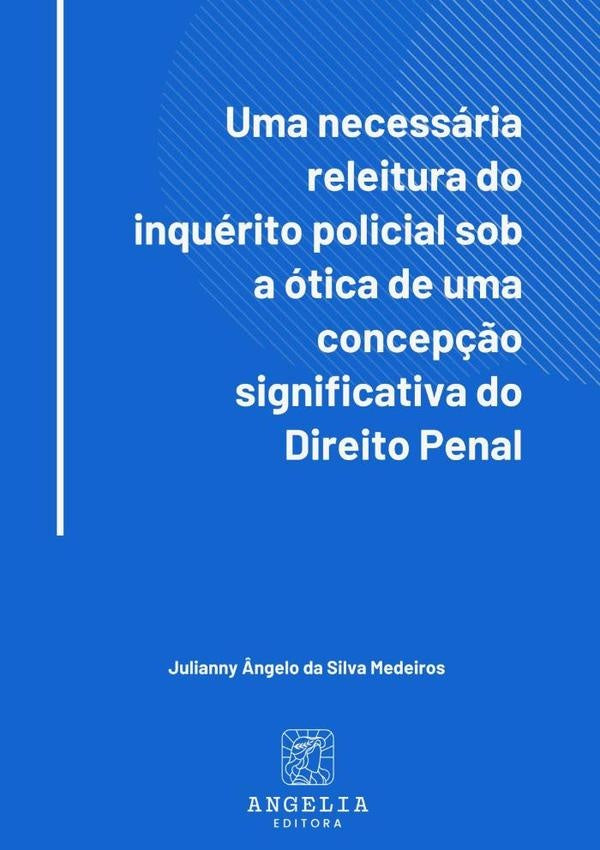 Uma Necessária Releitura Do Inquérito Policial Sob A Ótica De Uma Concepção Significativa Do Direito | Julianny Ângelo Da Silva Medeiros