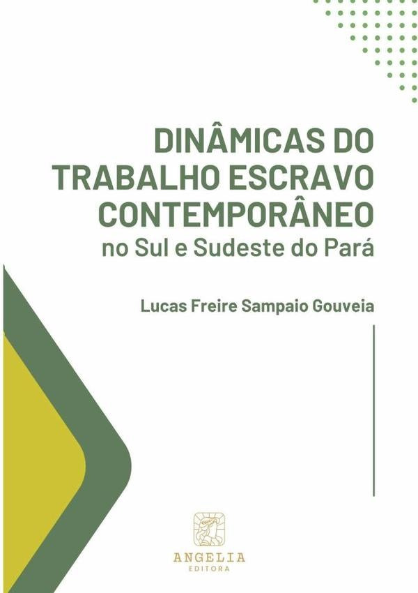 Dinâmicas Do Trabalho Escravo Contemporâneo No Sul E Sudeste Do Pará | Lucas Freire Sampaio Gouveia