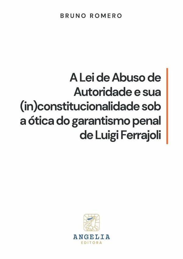 A Lei De Abuso De Autoridade E Sua (in)constitucionalidade Sob Ótica Do Garantismo Penal De Luigi Fe | Bruno Romero