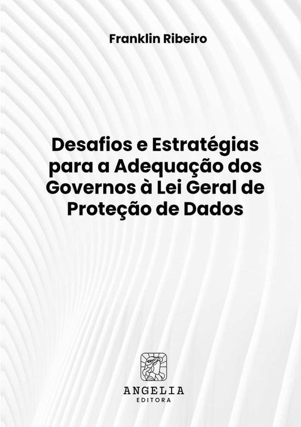 Desafios E Estratégias Para A Adequação Dos Governos À Lei Geral De Proteção De Dados | Franklin Ribeiro