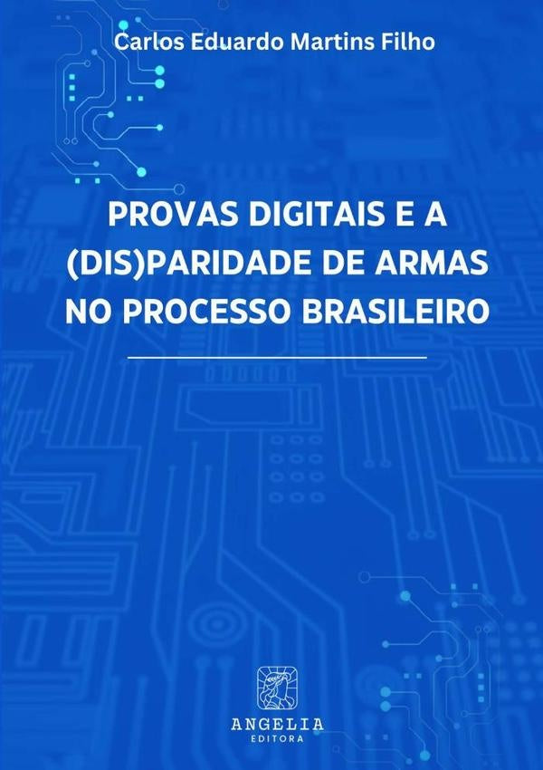 Provas Digitais E A (dis)paridade De Armas No Processo Brasileiro | Martins, Eduardo Martins Filho