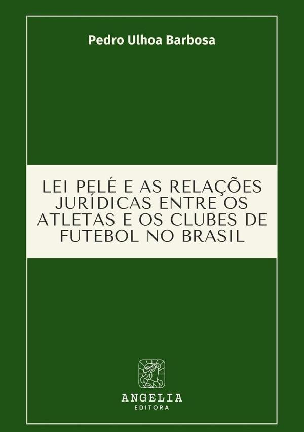 Lei Pelé E As Relações Jurídicas Entre Os Atletas E Os Clubes De Futebol No Brasil | Pedro Ulhoa Barbosa
