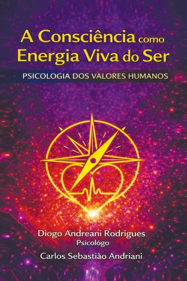 A Consciência como Energia Viva do Ser  Psicologia dos Valores Humanos  Fenômeno Vibracional da Vida | Diogo Andreani Rodrigues, Carlos Sebastião And...