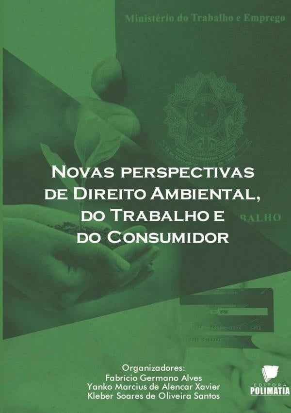 Novas Perspectivas De Direito Ambiental Do Trabalho E Do Consumidor | Fabrício Yanko Marcius De Alencar Xavier & Kle...