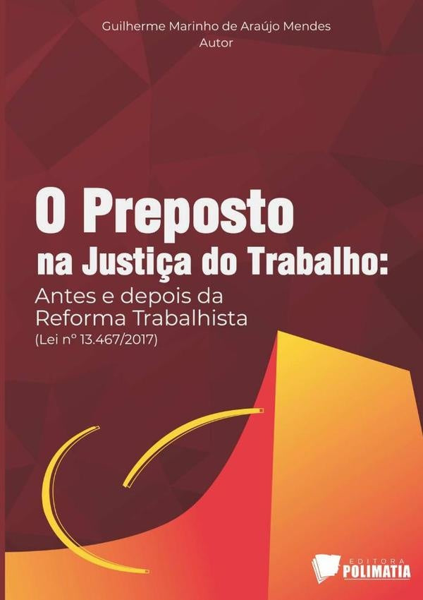 O Preposto Na Justiça Do Trabalho: Antes E Depois Da Reforma Trabalhista (lei Nº 13.467/2017) | Guilherme Marinho De Araújo Mendes