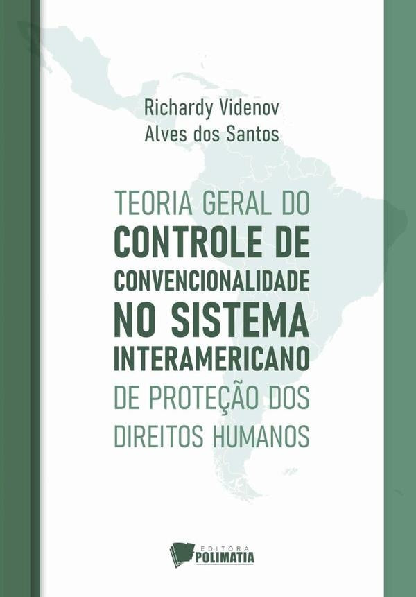 Teoria Geral Do Controle De Convencionalidade No Sistema Interamericano De Proteção Dos Direitos Hum | Richardy Videnov Alves Dos Santos