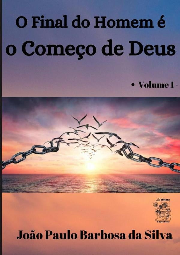 O Final Do Homem É O Começo De Deus | João Paulo Barbosa Da Silva