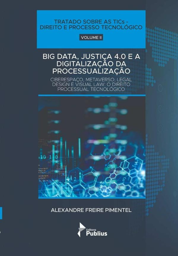 Big Data, Justiça 4.0 E A Digitalização Da Processualização - Ciberespaço, Metaverso, Legal Design E | Alexandre Freire Pimentel