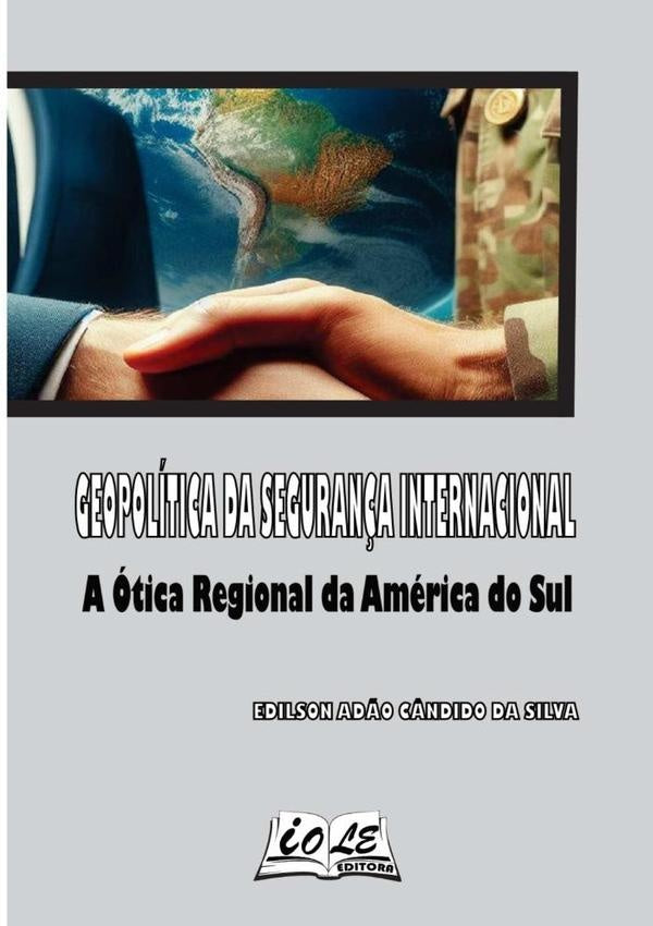 Geopolítica Da Segurança Internacional: A Ótica Regional Da América Do Sul | Edilson Adão Cândido Da Silva