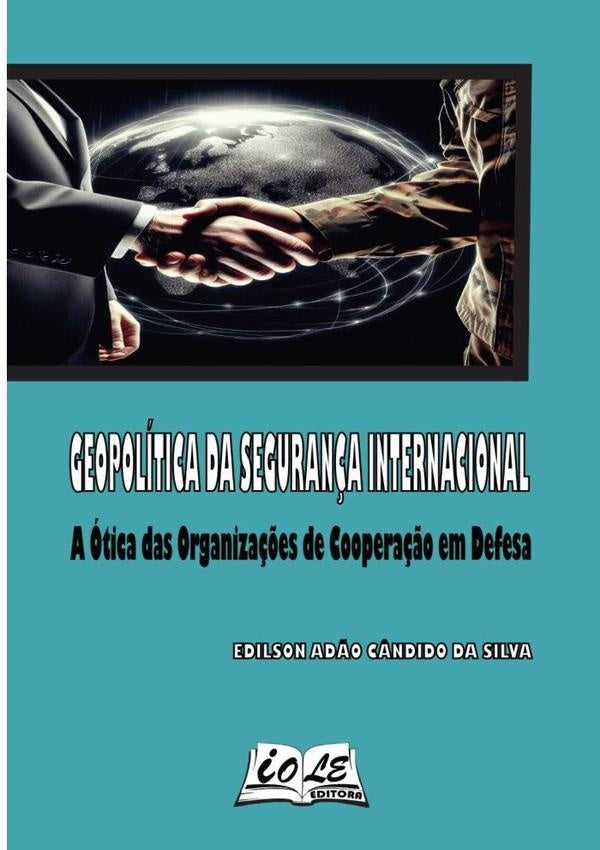 Geopolítica Da Segurança Internacional: A Ótica Das Organizações De Cooperação Em Defesa | Edilson Adão Cândido Da Silva