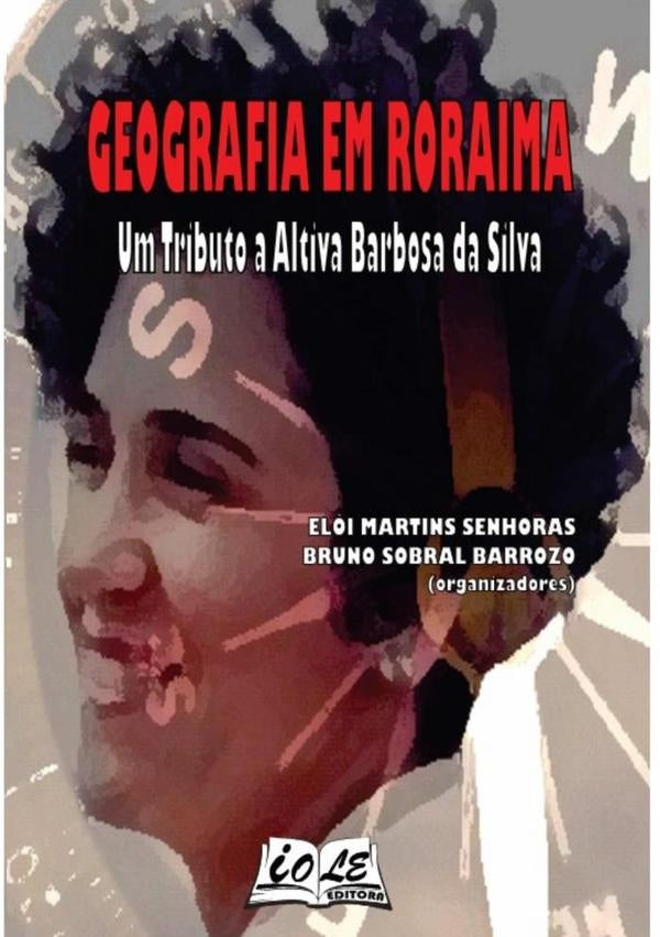 Geografia Em Roraima: Um Tributo A Altiva Barbosa Da Silva | M. Senhoras, Bruno S. Barrozo (orgs)