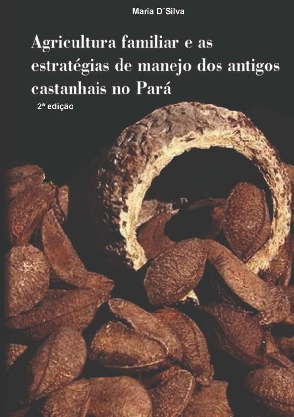 Agricultura Familiar E As Estratégias De Manejo Dos Antigos  Castanhais No Pará. | Maria Dsilva