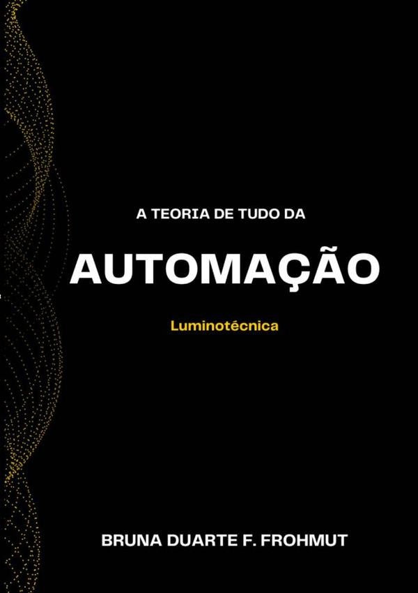 A Teoria De Tudo Da Automação | Bruna Duarte F. Frohmut