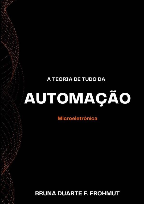 A Teoria De Tudo Da Automação | Bruna Duarte F. Frohmut