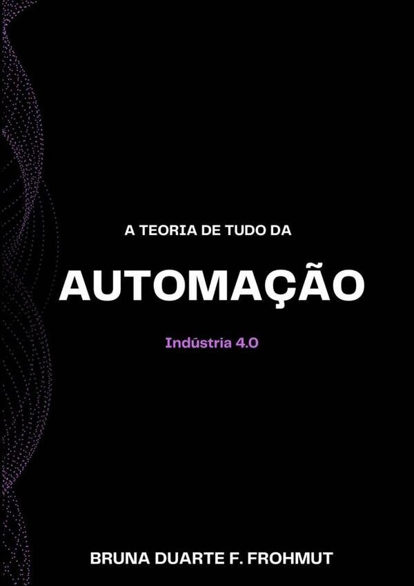 A Teoria De Tudo Da Automação | Bruna Duarte F. Frohmut