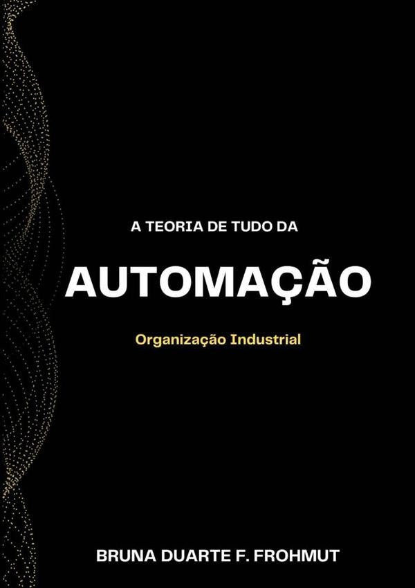 A Teoria De Tudo Da Automação | Bruna Duarte F. Frohmut