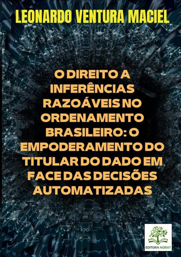 O Direito A Inferências Razoáveis No Ordenamento Brasileiro: O Empoderamento Do Titular Do Dado Em F | Leonardo Ventura Maciel