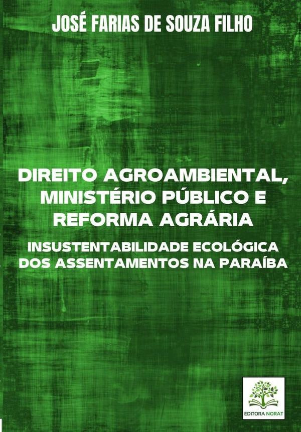 Direito Agroambiental, Ministério Público E Reforma Agrária: Insustentabilidade Ecológica Dos Assent | José Farias De Souza Filho