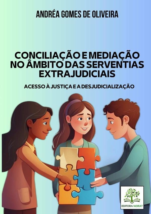 Conciliação E Mediação No Âmbito Das Serventias Extrajudiciais: Acesso À Justiça E A Desjudicializaç | Andréa Gomes De Oliveira