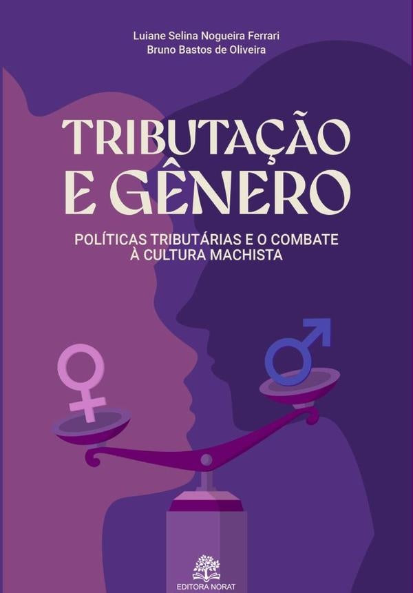 Tributação E Gênero: Políticas Tributárias E O Combate À Cultura Machista | Selina Nogueira Ferrari, Bruno Bastos De Oliveira
