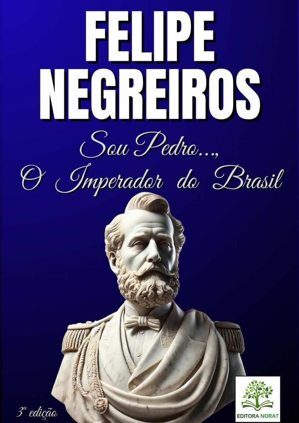 Sou Pedro..., O Imperador Do Brasil | Felipe Augusto Forte De Negreiros Deodato