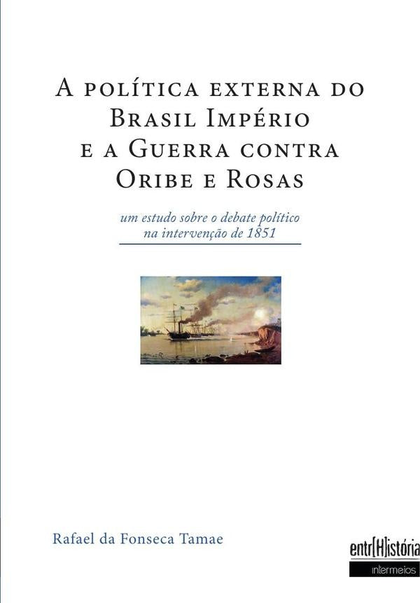 A política externa do Brasil império e a guerra contra Oribe e Rosas | Rafael da Fonseca Tamae