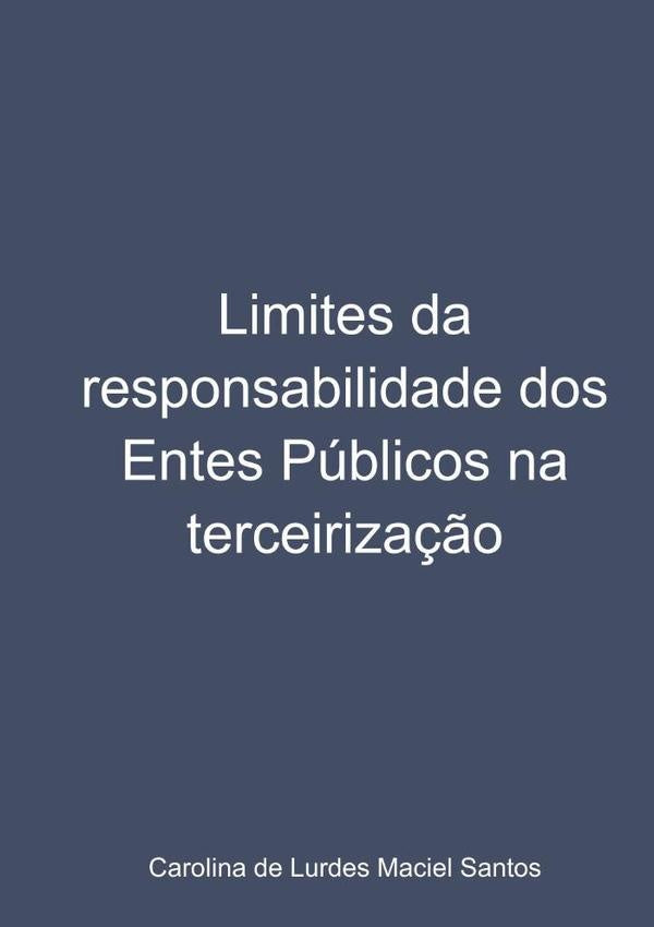 Limites Da Responsabilidade Dos Entes Públicos Na Terceirização | Carolina De Lurdes Maciel Santos