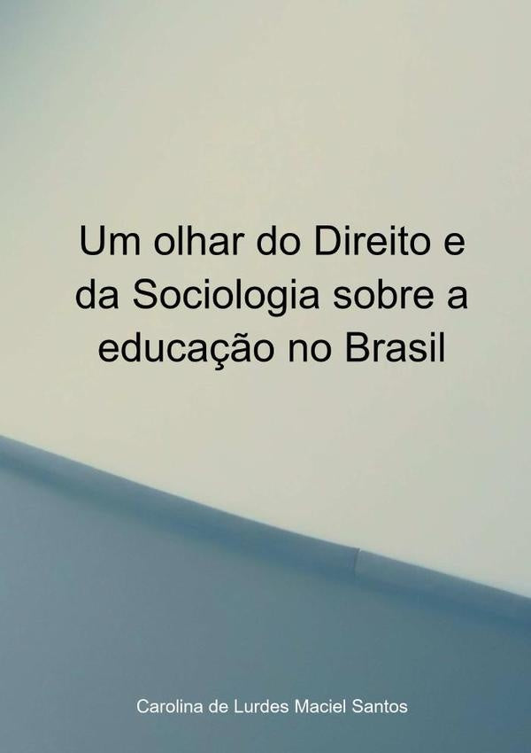 Um Olhar Do Direito E Da Sociologia Sobre A Educação No Brasil | Carolina De Lurdes Maciel Santos