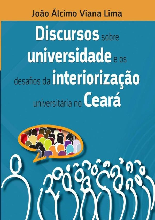 Discursos Sobre Universidade E Os Desafios Da Interiorização Universitária No Ceará | João Álcimo Viana Lima