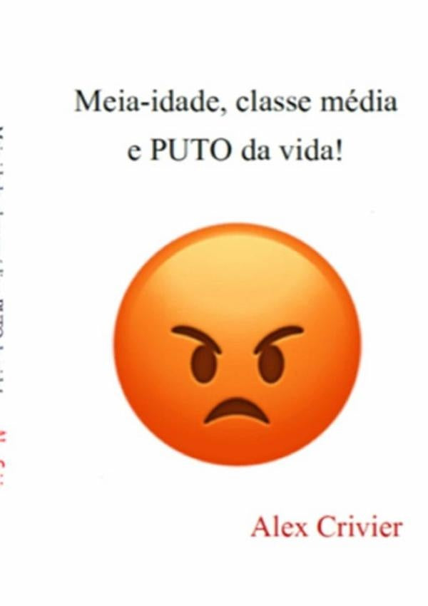 Meia-idade, Classe Média E Puto Da Vida! | Alex Crivier