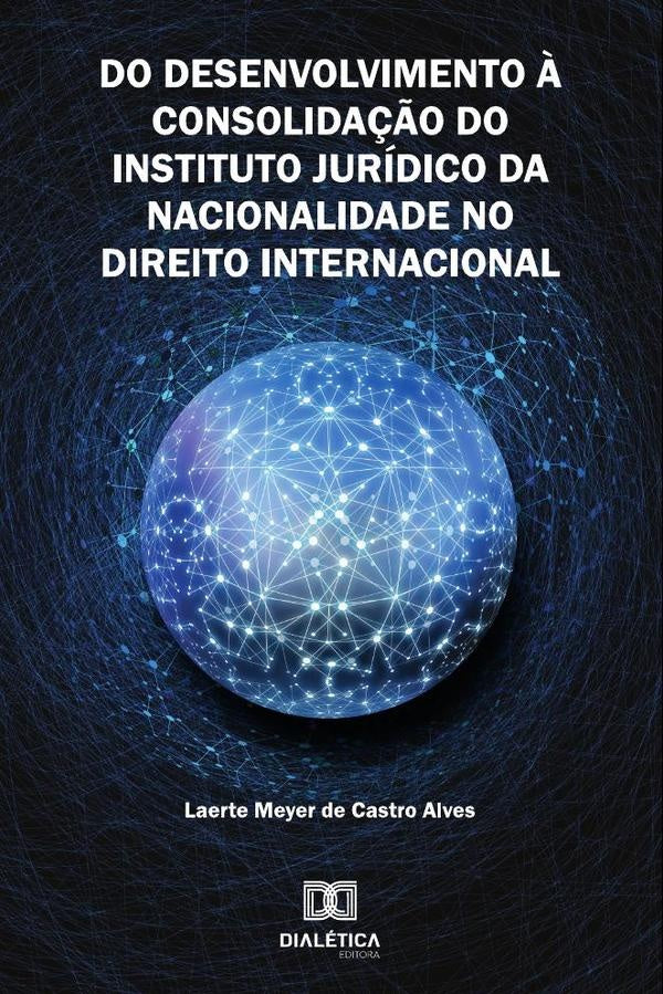 Do Desenvolvimento à Consolidação do Instituto Jurídico da
Nacionalidade no Direito Internacional | Laerte Meyer de Castro
Alves