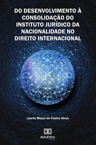 Do Desenvolvimento à Consolidação do Instituto Jurídico da
Nacionalidade no Direito Internacional | Laerte Meyer de Castro
Alves