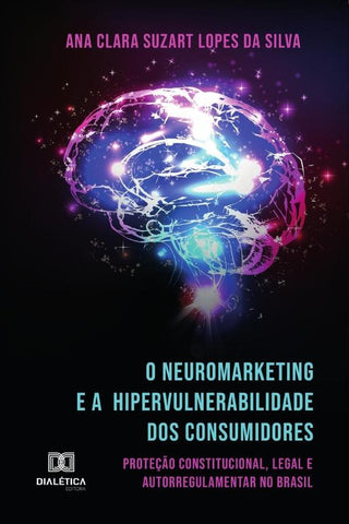 O Neuromarketing e a Hipervulnerabilidade dos Consumidores | Ana Clara Suzart Lopes da Silva