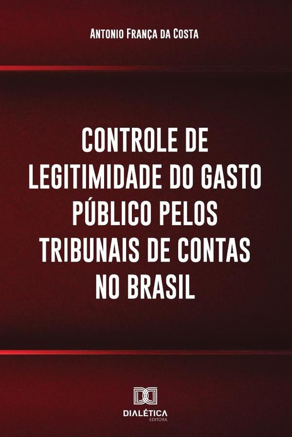Controle de legitimidade do gasto público pelos tribunais de contas
no Brasil | Antonio França da Costa.