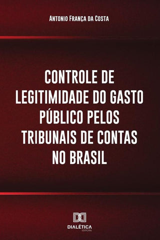 Controle de legitimidade do gasto público pelos tribunais de contas
no Brasil | Antonio França da Costa.