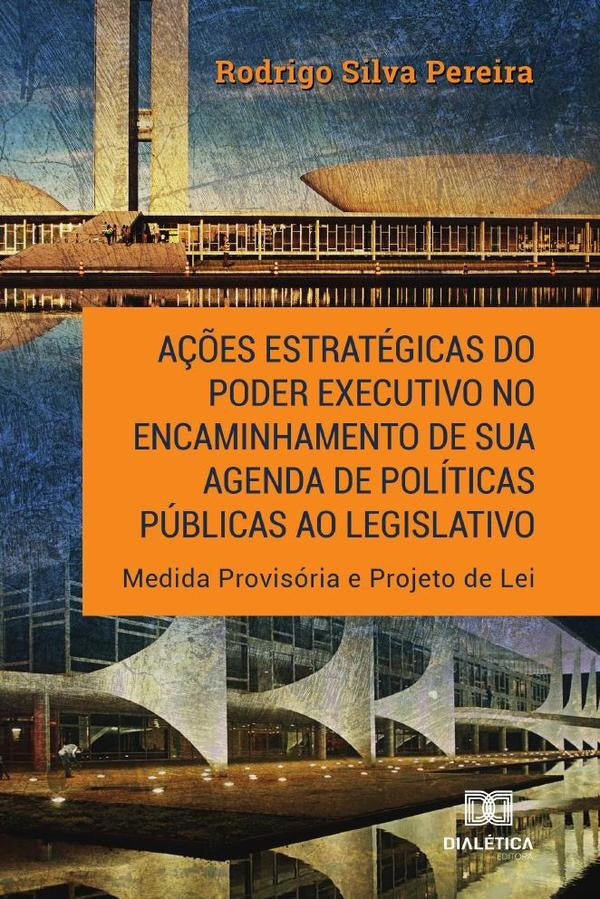 Ações estratégicas do Poder Executivo no encaminhamento de sua
agenda de políticas públicas ao legis | Pereira, Silva Pereira.