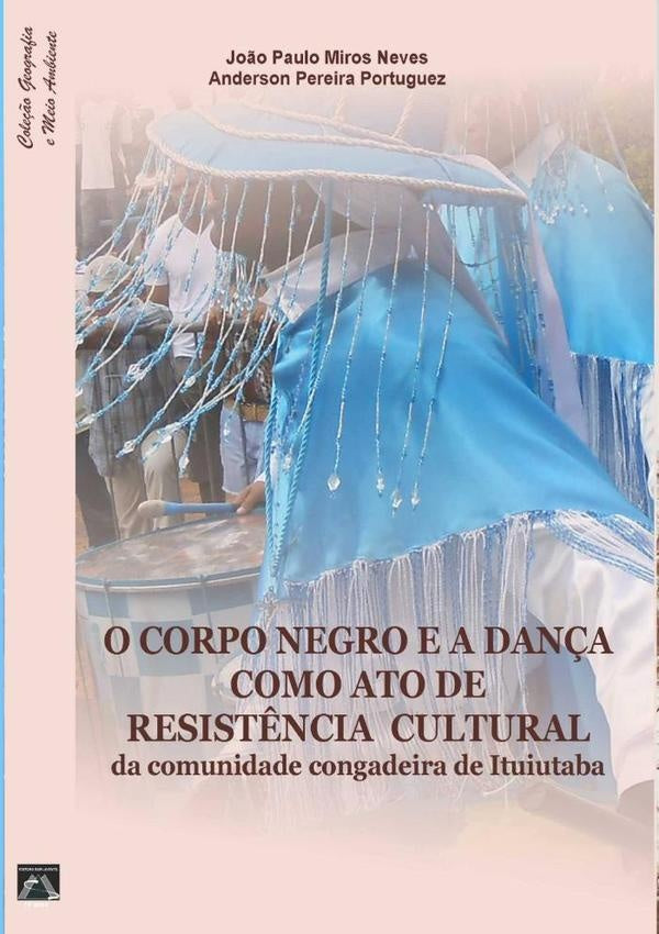 O Corpo Negro E A Dança Como Ato De  Resistência Cultural  Da Comunidade Congadeira De Ituiutaba | João Paulo Miros Neves E Anderson Pereira Port...