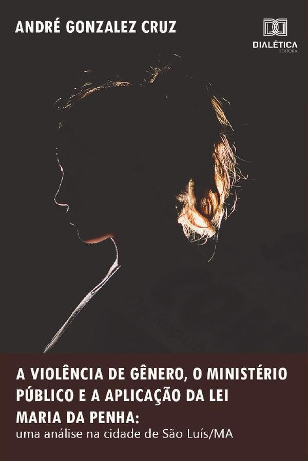 A violência de gênero, o Ministério Público e a aplicação da Lei Maria da Penha | André Gonzalez Cruz